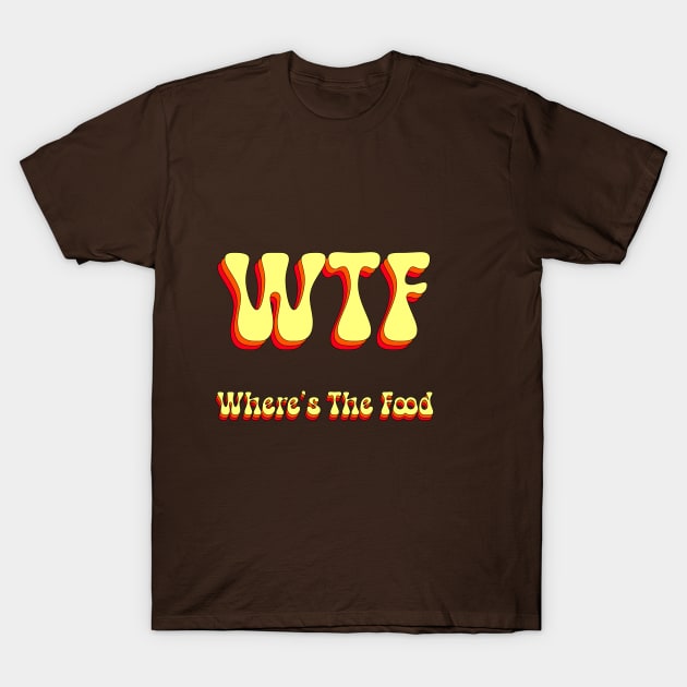 WTF Where Is The Food Groovy T-Shirt by groovypopart
